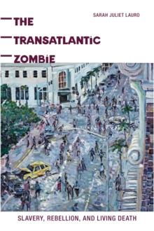 The Transatlantic Zombie : Slavery, Rebellion, and Living Death