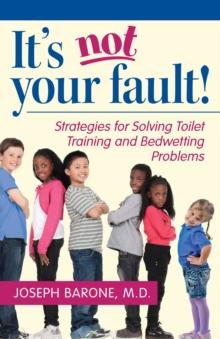 It's Not Your Fault! : Strategies for Solving Toilet Training and Bedwetting Problems