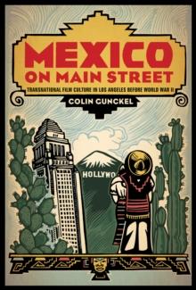 Mexico on Main Street : Transnational Film Culture in Los Angeles before World War II