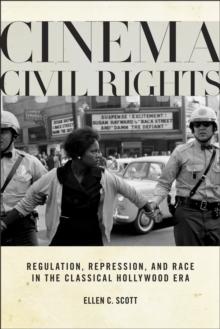 Cinema Civil Rights : Regulation, Repression, and Race in the Classical Hollywood Era