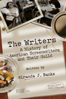 The Writers : A History of American Screenwriters and Their Guild