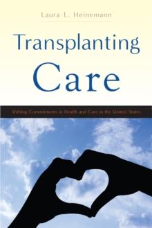 Transplanting Care : Shifting Commitments in Health and Care in the United States