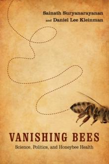 Vanishing Bees : Science, Politics, and Honeybee Health