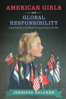 American Girls and Global Responsibility : A New Relation to the World during the Early Cold War