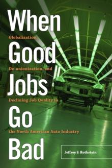 When Good Jobs Go Bad : Globalization, De-unionization, and Declining Job Quality in the North American Auto Industry