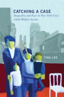 Catching a Case : Inequality and Fear in New York City's Child Welfare System