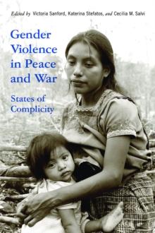 Gender Violence in Peace and War : States of Complicity