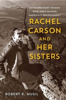 Rachel Carson and Her Sisters : Extraordinary Women Who Have Shaped America's Environment