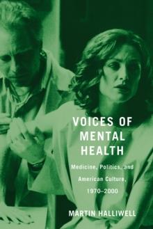 Voices of Mental Health : Medicine, Politics, and American Culture, 1970-2000