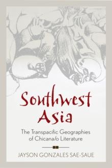 Southwest Asia : The Transpacific Geographies of Chicana/o Literature