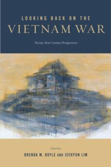 Looking Back on the Vietnam War : Twenty-first-Century Perspectives