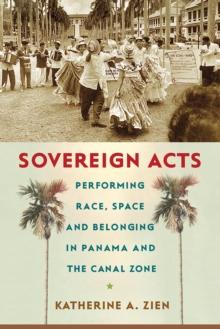 Sovereign Acts : Performing Race, Space, and Belonging in Panama and the Canal Zone