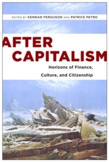 After Capitalism : Horizons of Finance, Culture, and Citizenship