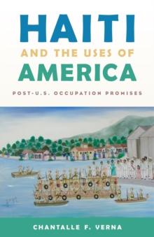 Haiti and the Uses of America : Post-U.S. Occupation Promises