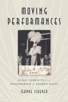 Moving Performances : Divas, Iconicity, and Remembering the Modern Stage