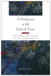 A Professor at the End of Time : The Work and Future of the Professoriate