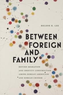 Between Foreign and Family : Return Migration and Identity Construction among Korean Americans and Korean Chinese