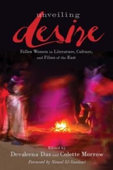 Unveiling Desire : Fallen Women in Literature, Culture, and Films of the East