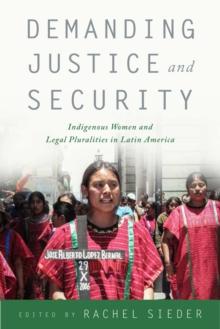 Demanding Justice and Security : Indigenous Women and Legal Pluralities in Latin America