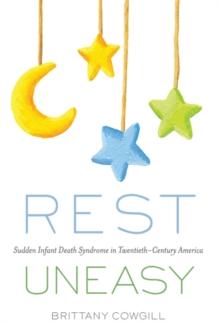 Rest Uneasy : Sudden Infant Death Syndrome in Twentieth-Century America