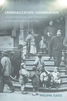 Criminalization/Assimilation : Chinese/Americans and Chinatowns in Classical Hollywood Film