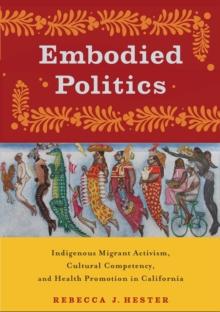 Embodied Politics : Indigenous Migrant Activism, Cultural Competency, and Health Promotion in California