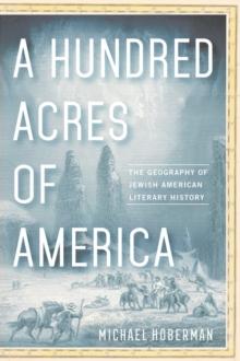 A Hundred Acres of America : The Geography of Jewish American Literary History