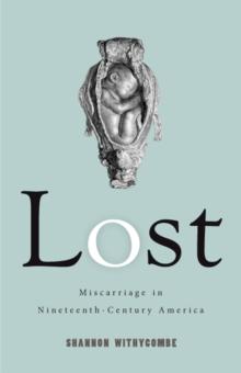 Lost : Miscarriage in Nineteenth-Century America