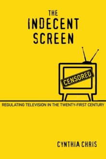 The Indecent Screen : Regulating Television in the Twenty-First Century