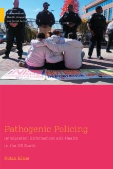 Pathogenic Policing : Immigration Enforcement and Health in the U.S. South