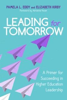 Leading for Tomorrow : A Primer for Succeeding in Higher Education Leadership