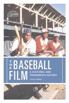 The Baseball Film : A Cultural and Transmedia History