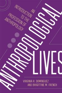 Anthropological Lives : An Introduction to the Profession of Anthropology