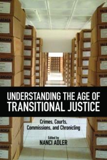 Understanding the Age of Transitional Justice : Crimes, Courts, Commissions, and Chronicling