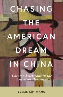 Chasing the American Dream in China : Chinese Americans in the Ancestral Homeland