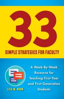 33 Simple Strategies for Faculty : A Week-by-Week Resource for Teaching First-Year and First-Generation Students