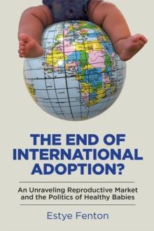 The End of International Adoption? : An Unraveling Reproductive Market and the Politics of Healthy Babies