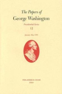 The Papers of George Washington v. 12; Presidential Series;January-May, 1793