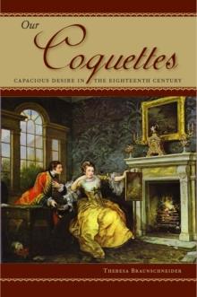 Our Coquettes : Capacious Desire in the Eighteenth Century