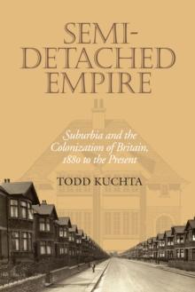 Semi-Detached Empire : Suburbia and the Colonization of Britain, 1880 to the Present