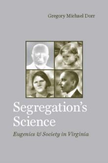 Segregation's Science : Eugenics and Society in Virginia