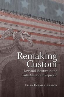 Remaking Custom : Law and Identity in the Early American Republic