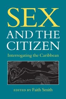 Sex and the Citizen : Interrogating the Caribbean