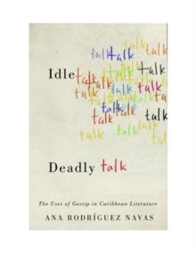 Idle Talk, Deadly Talk : The Uses of Gossip in Caribbean Literature