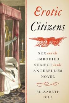 Erotic Citizens : Sex and the Embodied Subject in the Antebellum Novel