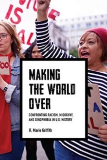 Making the World Over : Confronting Racism, Misogyny, and Xenophobia in US History