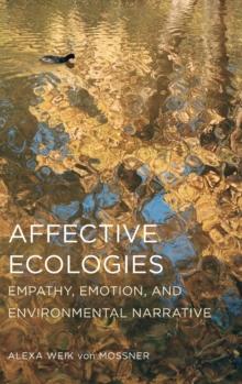 Affective Ecologies : Empathy, Emotion, and Environmental Narrative