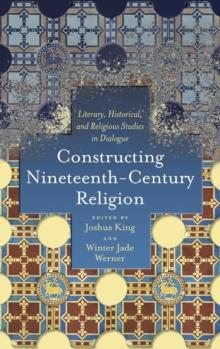 Constructing Nineteenth-Century Religion : Literary, Historical, and Religious Studies in Dialogue