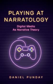 Playing at Narratology : Digital Media as Narrative Theory