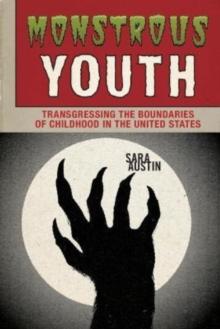 Monstrous Youth : Transgressing the Boundaries of Childhood in the United States